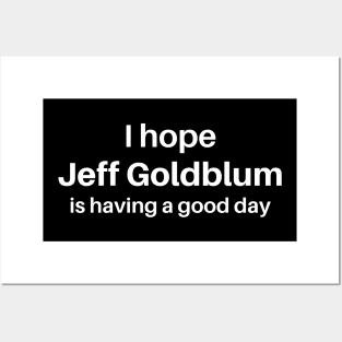 I hope Jeff Goldblum is having a good day Posters and Art